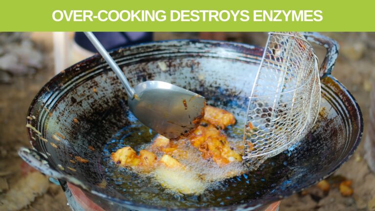 OVER-cooking destroys enzymes